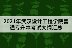 2021年武漢設(shè)計工程學(xué)院普通專升本考試大綱匯總