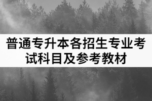 2021年湖北科技學(xué)院普通專(zhuān)升本各招生專(zhuān)業(yè)考試科目及參考教材