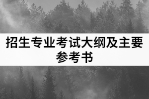 2021年荊楚理工學院普通專升本招生專業(yè)考試大綱及主要參考書