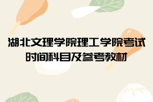 2021年湖北文理學(xué)院理工學(xué)院普通專(zhuān)升本考試時(shí)間科目及參考教材