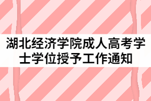 2021年上半年湖北經(jīng)濟學院成人高考學士學位授予工作通知