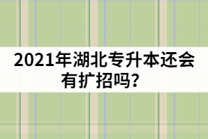 湖北普通專升本報名超過4萬人，2021年還會有擴(kuò)招嗎？