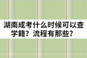 湖南成考什么時候可以查學(xué)籍？流程有那些？