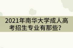 2021年南華大學(xué)成人高考招生專業(yè)有那些？
