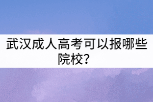 武漢成人高考可以報(bào)哪些院校？
