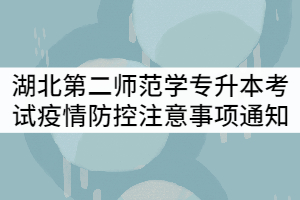 2021年湖北第二師范學(xué)普通專升本考試疫情防控注意事項通知