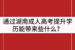 通過湖南成人高考提升學(xué)歷能帶來些什么？