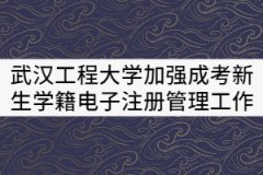 武漢工程大學(xué)關(guān)于加強(qiáng)成考新生學(xué)籍電子注冊管理的工作辦法