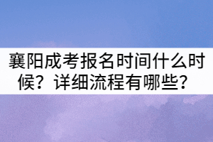 2021年襄陽成教報(bào)名時(shí)間什么時(shí)候？詳細(xì)流程有哪些？