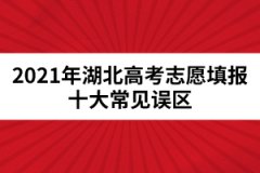 2021年湖北高考志愿填報(bào)十大常見(jiàn)誤區(qū)