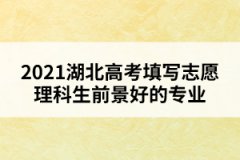 2021湖北高考填寫(xiě)志愿理科生前景好的專(zhuān)業(yè)