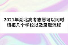 2021年湖北高考志愿可以同時填報幾個學(xué)校以及錄取流程
