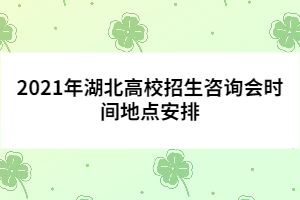2021年湖北高校招生咨詢會時間地點安排