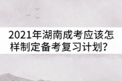 2021年湖南成人高考應(yīng)該怎樣制定備考復(fù)習(xí)計劃？