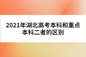 2021年湖北高考本科和重點(diǎn)本科二者的區(qū)別