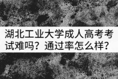 湖北工業(yè)大學(xué)成人高考考試難嗎？通過率怎么樣？