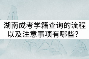 湖南成人高考學籍查詢的流程以及注意事項有哪些？