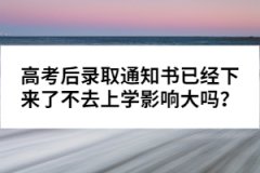 高考后錄取通知書已經(jīng)下來了不去上學影響大嗎？