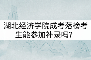 湖北經(jīng)濟(jì)學(xué)院成考落榜考生能參加補(bǔ)錄嗎？是否有時(shí)間限制？