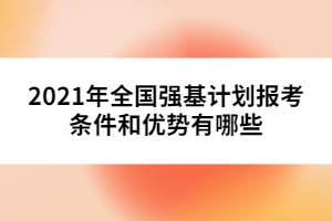 2021年全國強基計劃報考條件和優(yōu)勢有哪些