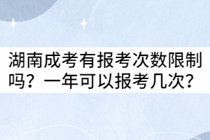 湖南成考有報(bào)考次數(shù)限制嗎？一年可以報(bào)考幾次？