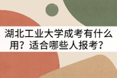 湖北工業(yè)大學(xué)成考有什么用？適合哪些人報考？