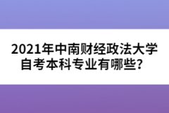 2021年中南財經(jīng)政法大學自考本科專業(yè)有哪些？