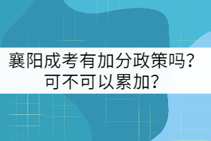 襄陽成考有加分政策嗎？可不可以累加？