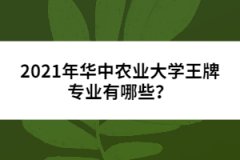 2021年華中農(nóng)業(yè)大學(xué)王牌專(zhuān)業(yè)有哪些？