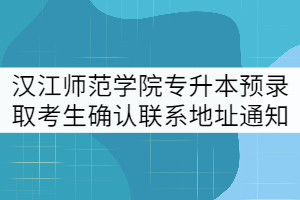 漢江師范學(xué)院2021年專升本預(yù)錄取考生確認(rèn)聯(lián)系地址等信息通知