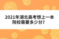 2021年湖北高考想上一本院校需要多少分?jǐn)?shù)？