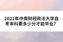 2021年中南財經(jīng)政法大學(xué)自考本科要多少分才能畢業(yè)？