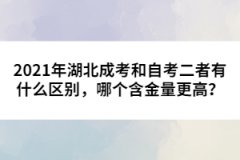2021年湖北成考和自考二者有什么區(qū)別，哪個含金量更高？