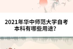2021年華中師范大學(xué)自考本科有哪些用途？