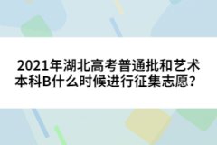2021年湖北高考普通批和藝術(shù)本科B什么時(shí)候進(jìn)行征集志愿？