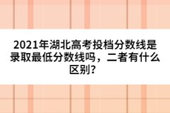 2021年湖北高考投檔分?jǐn)?shù)線(xiàn)是錄取最低分?jǐn)?shù)線(xiàn)嗎，二者有什么區(qū)別？