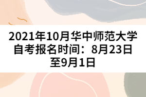 2021年10月華中師范大學(xué)自考報名時間:8月23日至9月1日