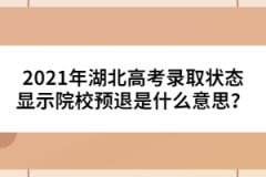 2021年湖北高考錄取狀態(tài)顯示院校預(yù)退是什么意思？