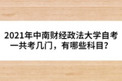 2021年中南財(cái)經(jīng)政法大學(xué)自考一共考幾門，有哪些科目？