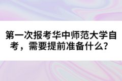 第一次報(bào)考華中師范大學(xué)自考，需要提前準(zhǔn)備什么？