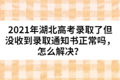 2021年湖北高考錄取了但沒收到錄取通知書正常嗎，怎么解決？