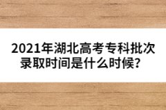 2021年湖北高考?？婆武浫r(shí)間是什么時(shí)候？