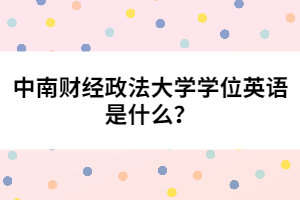 中南財經(jīng)政法大學(xué)學(xué)位英語是什么？