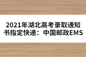 2021年湖北高考錄取通知書指定快遞：中國郵政EMS