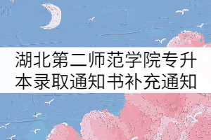 湖北第二師范學院2021年專升本新生錄取通知書發(fā)放補充通知