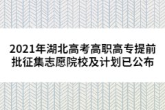 2021年湖北高考高職高專(zhuān)提前批征集志愿院校及計(jì)劃已公布