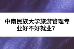中南民族大學旅游管理專業(yè)好不好就業(yè)？