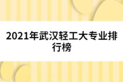 2021年武漢輕工大學專業(yè)排行榜