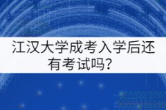 江漢大學(xué)成考入學(xué)后還有考試嗎？