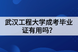 武漢工程大學(xué)成考畢業(yè)證有用嗎？